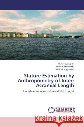 Stature Estimation by Anthropometry of Inter-Acromial Length Koulapur, Vishal, Mestri, Shashidhar, Aggarwal, Swapnil 9783846584804