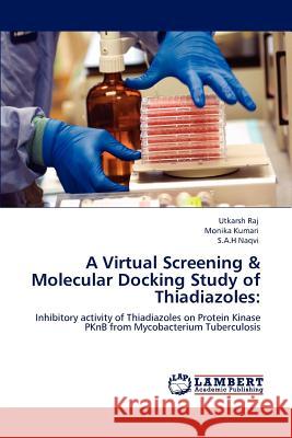 A Virtual Screening & Molecular Docking Study of Thiadiazoles Utkarsh Raj Monika Kumari S.A.H Naqvi 9783846584859 LAP Lambert Academic Publishing AG & Co KG