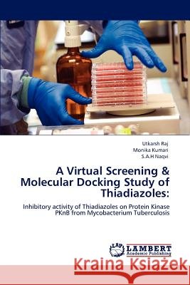 A Virtual Screening & Molecular Docking Study of Thiadiazoles Utkarsh Raj Monika Kumari S.A.H Naqvi 9783846584859