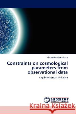 Constraints on Cosmological Parameters from Observational Data Alina-Mihaela Badescu 9783846585306