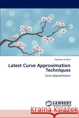 Latest Curve Approximation Techniques Tasneem A. Rizvi   9783846585566 LAP Lambert Academic Publishing AG & Co KG