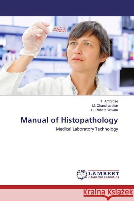 Manual of Histopathology : Medical Laboratory Technology Ambrose, T.; Chandrasekar, M.; Robert Selvam, D. 9783846585733