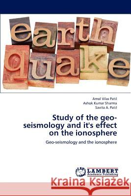 Study of the geo-seismology and it's effect on the ionosphere Amol Vilas Patil, Ashok Kumar Sharma, Savita A Patil 9783846585795