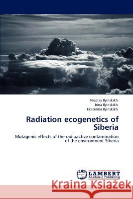 Radiation ecogenetics of Siberia Ilyinskikh, Nicolay 9783846585993