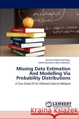 Missing Data Estimation And Modelling Via Probability Distributions Norazian Mohamed Noor, Mohd Mustafa Al Bakri Abdullah 9783846586013