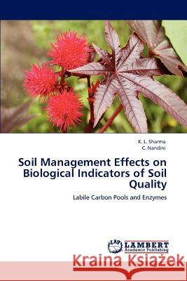 Soil Management Effects on Biological Indicators of Soil Quality K. L. Sharma C. Nandini  9783846586099 LAP Lambert Academic Publishing AG & Co KG