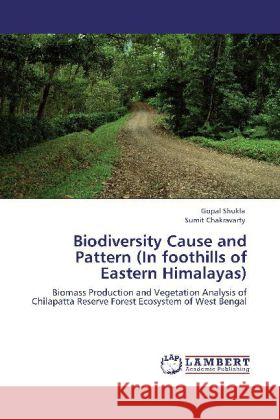 Biodiversity Cause and Pattern (In foothills of Eastern Himalayas) Shukla, Gopal, Chakravarty, Sumit 9783846586112