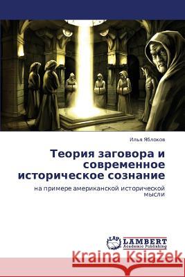 Teoriya Zagovora I Sovremennoe Istoricheskoe Soznanie Yablokov Il'ya 9783846586273 LAP Lambert Academic Publishing