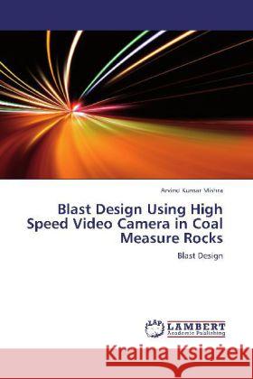 Blast Design Using High Speed Video Camera in Coal Measure Rocks Arvind Kumar Mishra 9783846586969