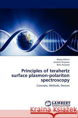 Principles of Terahertz Surface Plasmon-Polariton Spectroscopy Nikitin Alexey, Kiryanov Anatolii, Knyazev Boris 9783846587386 LAP Lambert Academic Publishing