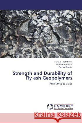 Strength and Durability of Fly Ash Geopolymers Suresh Thokchom, Dr Somnath Ghosh, Dr Partha Ghosh 9783846587850 LAP Lambert Academic Publishing