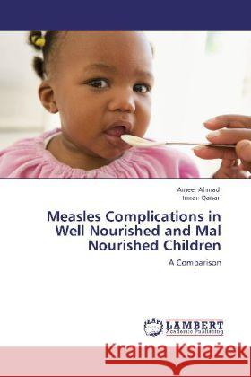 Measles Complications in Well Nourished and Mal Nourished Children Ahmad Ameer, Qaisar Imran 9783846588239