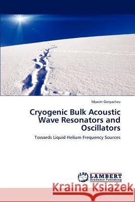 Cryogenic Bulk Acoustic Wave Resonators and Oscillators Maxim Goryachev   9783846588420 LAP Lambert Academic Publishing AG & Co KG