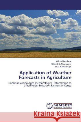 Application of Weather Forecasts in Agriculture Zendera, Willard, Obwoyere, Gilbert O., Maranga, Elias K. 9783846588543