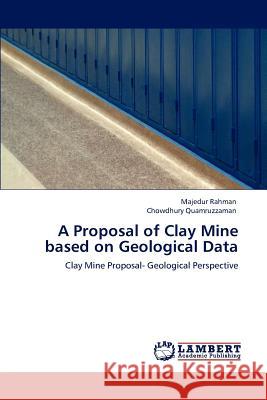 A Proposal of Clay Mine Based on Geological Data Majedur Rahman, Chowdhury Quamruzzaman 9783846588970 LAP Lambert Academic Publishing