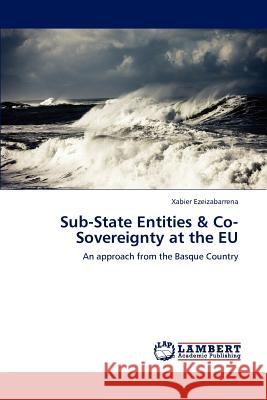 Sub-State Entities & Co-Sovereignty at the Eu Xabier Ezeizabarrena   9783846589434 LAP Lambert Academic Publishing AG & Co KG