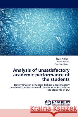 Analysis of Unsatisfactory Academic Performance of the Students Naim Al Mahi, Imran Hassan, Towfiqul Islam 9783846589465