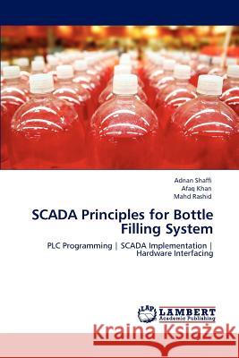 Scada Principles for Bottle Filling System Adnan Shaffi, Afaq Khan, Mahd Rashid 9783846589496 LAP Lambert Academic Publishing