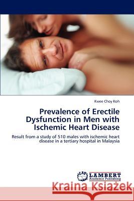 Prevalence of Erectile Dysfunction in Men with Ischemic Heart Disease Kwee Choy Koh 9783846589601
