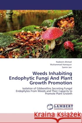 Weeds Inhabiting Endophytic Fungi and Plant Growth Promotion Nadeem Ahmad, Muhammad Hamayun, Samin Jan 9783846589717