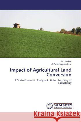 Impact of Agricultural Land Conversion M Sankar, Dr A Pouchepparadjou 9783846589724 LAP Lambert Academic Publishing