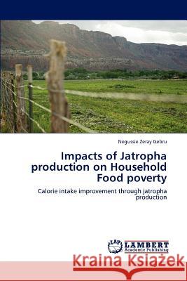 Impacts of Jatropha production on Household Food poverty Zeray Gebru, Negussie 9783846589793 LAP Lambert Academic Publishing