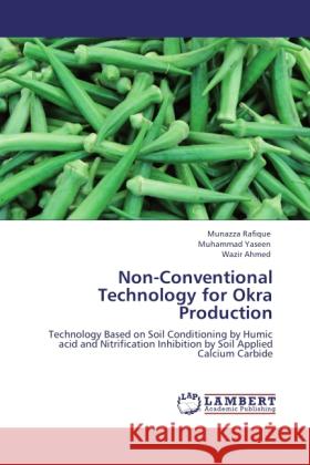 Non-Conventional Technology for Okra Production Munazza Rafique, Dr Muhammad Yaseen, Wazir Ahmed 9783846589816