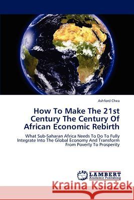 How To Make The 21st Century The Century Of African Economic Rebirth Chea, Ashford 9783846590423