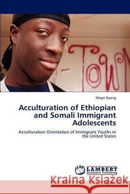 Acculturation of Ethiopian and Somali Immigrant Adolescents Magn Nyang 9783846590591