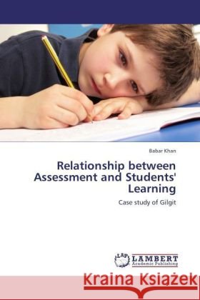 Relationship between Assessment and Students' Learning : Case study of Gilgit Khan, Babar 9783846590652