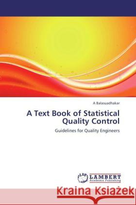 A Text Book of Statistical Quality Control : Guidelines for Quality Engineers Balasuadhakar, A 9783846590904 LAP Lambert Academic Publishing
