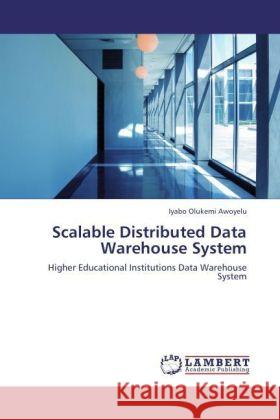 Scalable Distributed Data Warehouse System : Higher Educational Institutions Data Warehouse System Awoyelu, Iyabo Olukemi 9783846590959