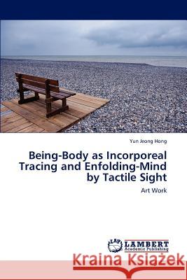 Being-Body as Incorporeal Tracing and Enfolding-Mind by Tactile Sight Yun Jeong Hong 9783846591819