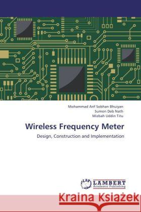 Wireless Frequency Meter : Design, Construction and Implementation Arif Sobhan Bhuiyan, Mohammad; Deb Nath, Sumon; Titu, Mizbah Uddin 9783846591987