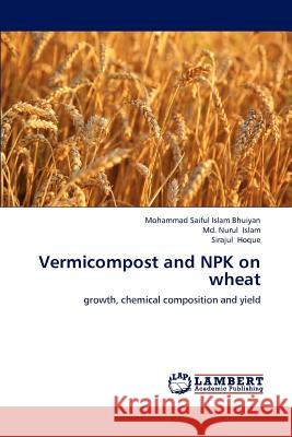 Vermicompost and Npk on Wheat Mohammad Saiful Islam Bhuiyan, Nurul Islam, MD, Sirajul Hoque 9783846592113