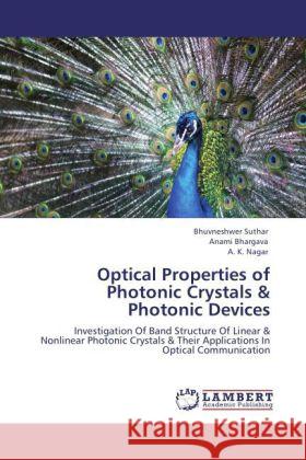 Optical Properties of Photonic Crystals & Photonic Devices : Investigation Of Band Structure Of Linear & Nonlinear Photonic Crystals & Their Applications In Optical Communication Suthar, Bhuvneshwer; Bhargava, Anami; Nagar, A. K. 9783846592557
