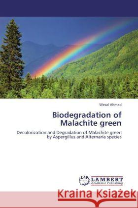 Biodegradation of Malachite green : Decolorization and Degradation of Malachite green by Aspergillus and Alternaria species Ahmad, Wesal 9783846592571