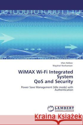 WiMAX Wi-Fi Integrated System QoS and Security : Power Save Management (Idle mode) with Authentication Hafeez, Irfan; Nosharwan, Wajahat 9783846592700 LAP Lambert Academic Publishing