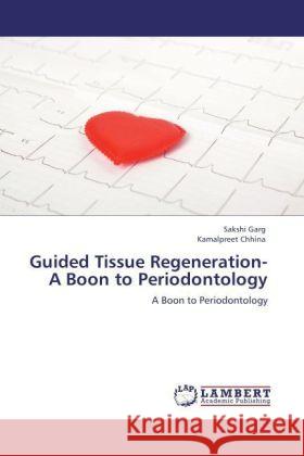 Guided Tissue Regeneration- A Boon to Periodontology : A Boon to Periodontology Garg, Sakshi; Chhina, Kamalpreet 9783846592755