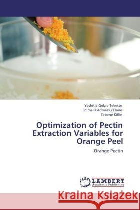 Optimization of Pectin Extraction Variables for Orange Peel : Orange Pectin Tekeste, Yeshitla Gebre; Emire, Shimelis Admassu; Kiflie, Zebene 9783846593004