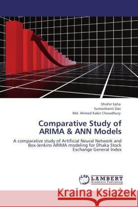 Comparative Study of ARIMA & ANN Models : A comparative study of Artificial Neural Network and Box-Jenkins ARIMA modeling for Dhaka Stock Exchange General Index Saha, Shishir; Das, Sumonkanti; Chowdhury, Md. Ahmed Kabir 9783846593554