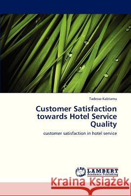 Customer Satisfaction Towards Hotel Service Quality Kabtamu Tadesse 9783846593752 LAP Lambert Academic Publishing