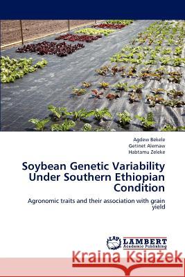 Soybean Genetic Variability Under Southern Ethiopian Condition Agdew Bekele Getinet Alemaw Habtamu Zeleke 9783846594629 LAP Lambert Academic Publishing