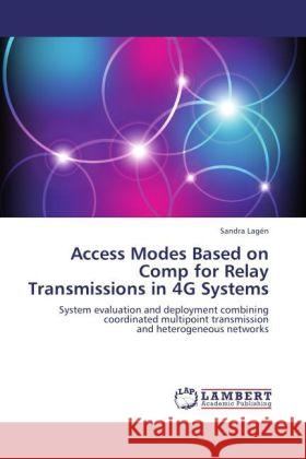Access Modes Based on Comp for Relay Transmissions in 4G Systems Lagén, Sandra 9783846594919 LAP Lambert Academic Publishing