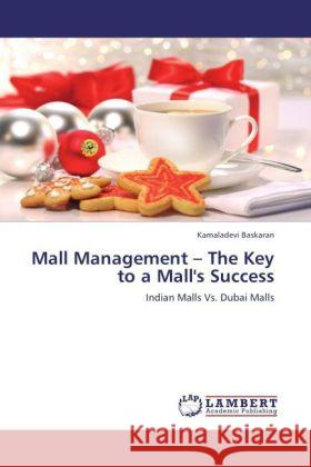 Mall Management   The Key to a Mall's Success : Indian Malls Vs. Dubai Malls Baskaran, Kamaladevi 9783846594926