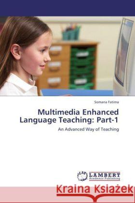Multimedia Enhanced Language Teaching: Part-1 : An Advanced Way of Teaching Fatima, Somana 9783846595497 LAP Lambert Academic Publishing