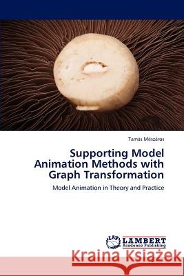 Supporting Model Animation Methods with Graph Transformation Tam?'s s Sz Ros, Tamas Meszaros 9783846595565