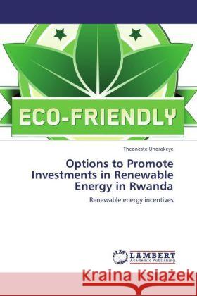 Options to Promote Investments in Renewable Energy in Rwanda : Renewable energy incentives Uhorakeye, Theoneste 9783846595831 LAP Lambert Academic Publishing