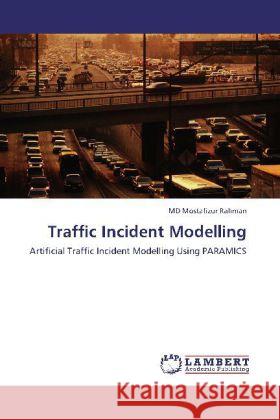 Traffic Incident Modelling : Artificial Traffic Incident Modelling Using PARAMICS Rahman, Mostafizur 9783846595954