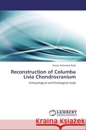 Reconstruction of Columba Livia Chondrocranium : Embryological and Histological study Mohamed Reda, Asmaa 9783846595985